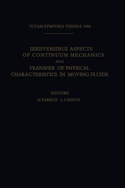 Irreversible Aspects of Continuum Mechanics and Transfer of Physical Characteristics in Moving Fluids: Symposia Vienna, June 22–28, 1966 (IUTAM Symposia)