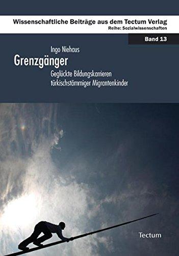 Grenzgänger: Geglückte Bildungskarrieren türkischstämmiger Migrantenkinder (Wissenschaftliche Beiträge aus dem Tectum-Verlag)