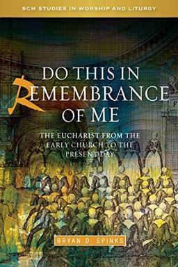 Do This in Remembrance of Me: The Eucharist from the Early Church to the Present Day (SCM Studies in Worship and Liturgy)