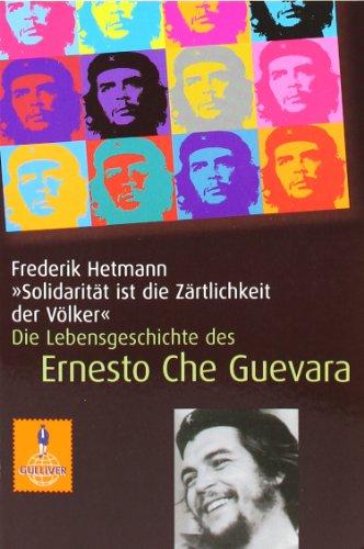 »Solidarität ist die Zärtlichkeit der Völker«: Die Lebensgeschichte des Che Guevara (Gulliver)