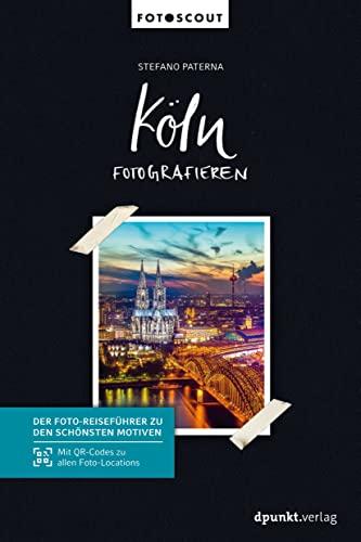 Köln fotografieren: Der Foto-Reiseführer zu den schönsten Motiven. Mit QR-Codes zu allen Foto-Locations. (Fotoscout – Der Reiseführer für Fotografen)