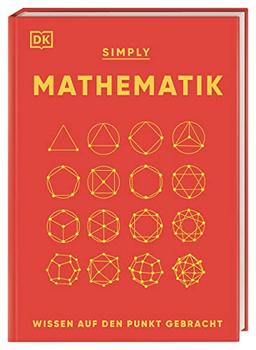 SIMPLY. Mathematik: Wissen auf den Punkt gebracht. Visuelles Nachschlagewerk zu 90 mathematischen Schlüsselkonzepten