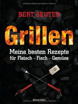 Grillen: Meine besten Rezepte für Fleisch, Fisch, Gemüse