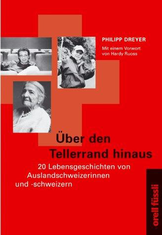 Über den Tellerrand hinaus: 20 Lebensgeschichten von Auslandschweizerinnen und -schweizern