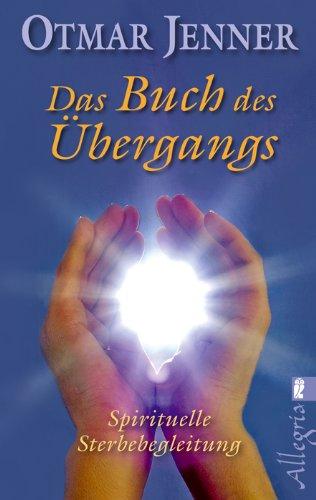 Das Buch des Übergangs: Was wirklich geschieht, wenn wir sterben: Spirituelle Medizin und Sterbebegleitung