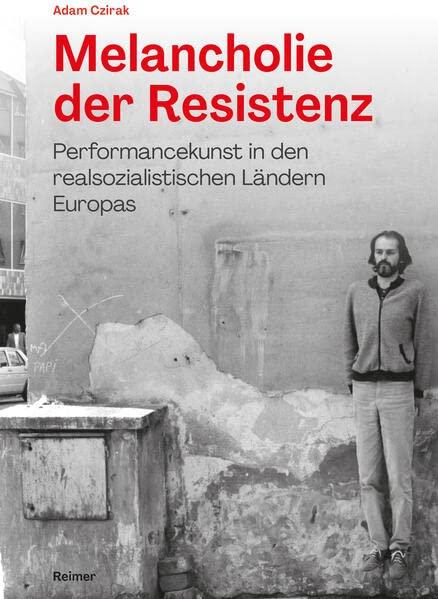 Melancholie der Resistenz: Performancekunst in den realsozialistischen Ländern Europas