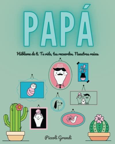 Papá háblame de ti: Tu vida, tus recuerdos. Nuestras raíces.