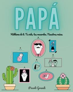 Papá háblame de ti: Tu vida, tus recuerdos. Nuestras raíces.