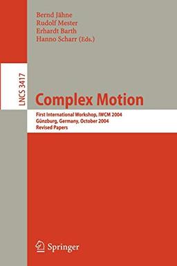 Complex Motion: First International Workshop, IWCM 2004, Günzburg, Germany, October 12-14, 2004, Revised Papers (Lecture Notes in Computer Science, Band 3417)