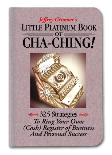 Little Platinum Book of Cha-Ching: 32.5 Strategies to Ring Your Own (Cash) Register in Business and Personal Success