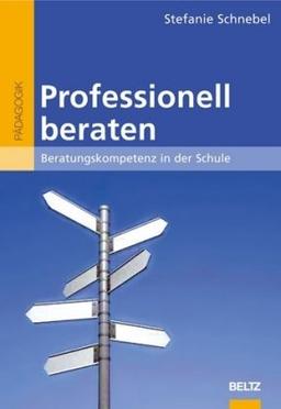 Professionell beraten: Beratungskompetenz in der Schule (Beltz Pädagogik / BildungsWissen Lehramt)