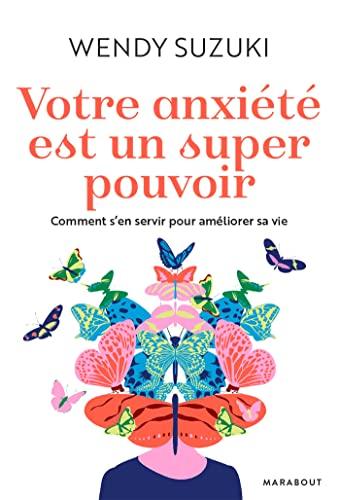 Votre anxiété est un super pouvoir : comment s'en servir pour améliorer sa vie