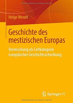 Geschichte des mestizischen Europas: Vermischung als Leitkategorie europäischer Geschichtsschreibung