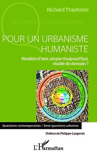 Pour un urbanisme humaniste : réalités d'hier, utopie d'aujourd'hui, réalité de demain ?