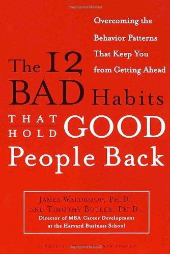 The 12 Bad Habits That Hold Good People Back: Overcoming the Behavior Patterns That Keep You From Getting Ahead