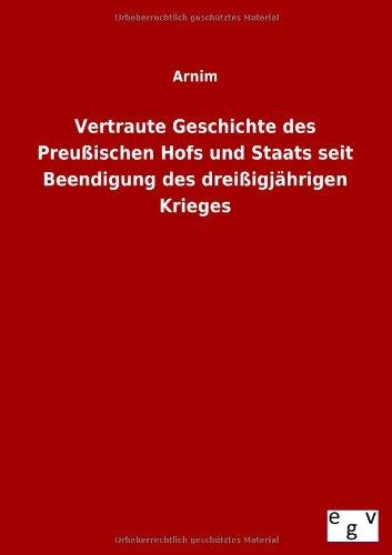 Vertraute Geschichte des Preußischen Hofs und Staats seit Beendigung des dreißigjährigen Krieges