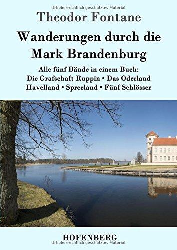 Wanderungen durch die Mark Brandenburg: Alle fünf Bände in einem Buch:  Die Grafschaft Ruppin / Das Oderland / Havelland / Spreeland / Fünf Schlösser