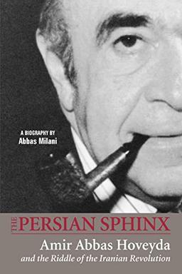 The Persian Sphinx: Amir Abbas Hoveyda and the Riddle of the Iranian Revolution