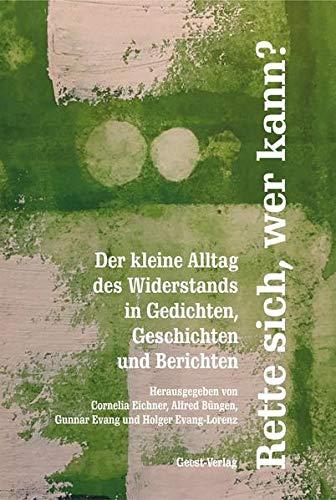 Rette sich, wer kann?: Der kleine Alltag des Widerstands in Gedichten, Geschichten und Berichten