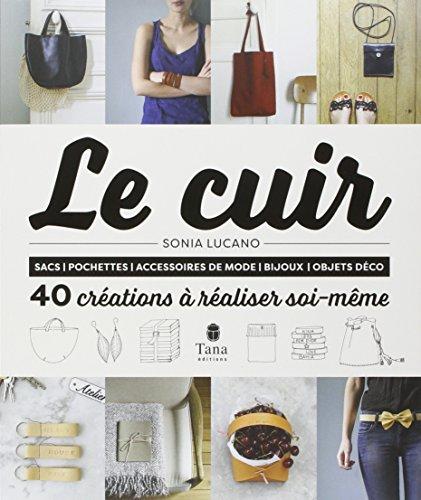 Le cuir : 40 créations à réaliser soi-même : sacs, pochettes, accessoires de mode, bijoux, objets déco