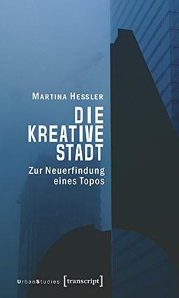 Die kreative Stadt: Zur Neuerfindung eines Topos (Urban Studies)