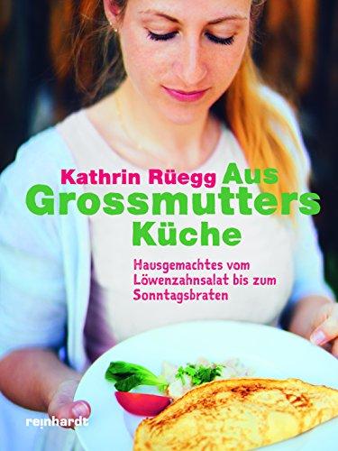 Aus Grossmutters Küche: Hausgemachtes vom Löwenzahnsalat bis zum Sonntagsbraten