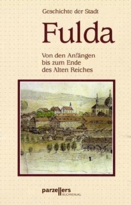 Geschichte der Stadt Fulda - Band I: Von den Anfängen bis zum Ende des Alten Reiches