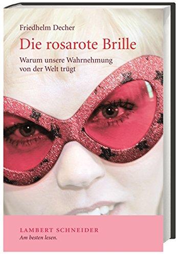 Die rosarote Brille: Warum unsere Wahrnehmung von der Welt trügt