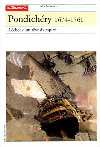 Pondichéry : 1674-1761, l'échec d'un rêve d'empire