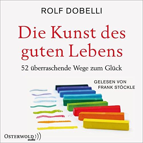 Die Kunst des guten Lebens: 52 überraschende Wege zum Glück: 6 CDs