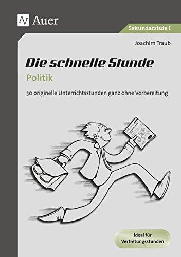 Die schnelle Stunde Politik: 30 originelle Unterrichststunden ganz ohne Vorbereitung (5. bis 10. Klasse) (Die schnelle Stunde Sekundarstufe)