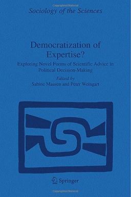 Democratization of Expertise?: Exploring Novel Forms of Scientific Advice in Political Decision-Making (Sociology of the Sciences Yearbook)