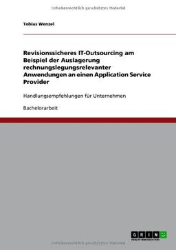 Revisionssicheres IT-Outsourcing am Beispiel der Auslagerung rechnungslegungsrelevanter Anwendungen an einen Application Service Provider: Handlungsempfehlungen für Unternehmen