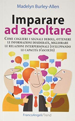 Imparare ad ascoltare. Come cogliere i segnali deboli, ottenere le informazioni desiderate, migliorare le relazioni interpersonali... (Trend)