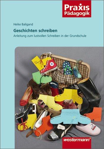 Praxis Pädagogik: Geschichten schreiben: Anleitung zum lustvollen Schreiben in der Grundschule