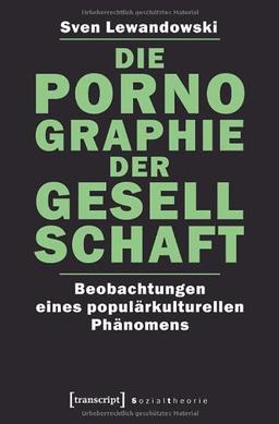 Die Pornographie der Gesellschaft: Beobachtungen eines populärkulturellen Phänomens