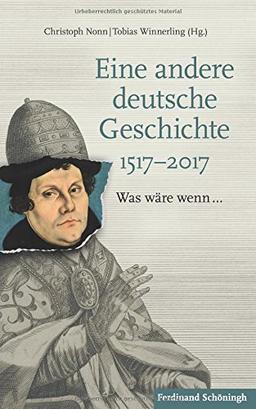 Eine andere deutsche Geschichte 1517-2017: Was wäre wenn...