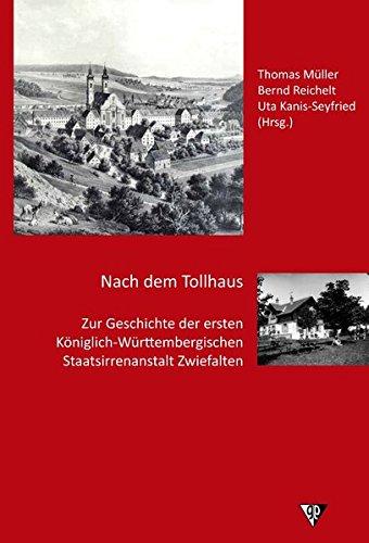 Nach dem Tollhaus: Zur Geschichte der ersten Königlich-Württembergischen Staatsirrenanstalt Zwiefalten (Psychiatrie, Kultur und Gesellschaft in historischer Perspektive)