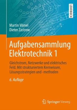 Aufgabensammlung Elektrotechnik 1: Gleichstrom, Netzwerke und elektrisches Feld. Mit strukturiertem Kernwissen, Lösungsstrategien und -methoden