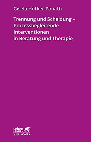 Trennung und Scheidung - Prozessbegleitende Intervention in Beratung und Therapie (Leben lernen, Band 223)