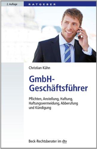 GmbH-Geschäftsführer: Pflichten, Anstellung, Haftung, Haftungsvermeidung, Abberufung und Kündigung