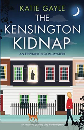 The Kensington Kidnap: An absolutely gripping cozy murder mystery (Epiphany Bloom Mysteries, Band 1)