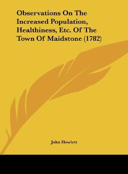 Observations On The Increased Population, Healthiness, Etc. Of The Town Of Maidstone (1782)