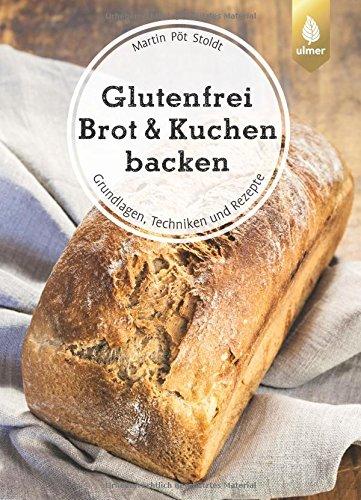 Glutenfrei Brot und Kuchen backen - endlich verständlich: Grundlagen, Techniken und Rezepte