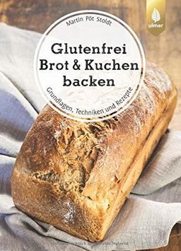 Glutenfrei Brot und Kuchen backen - endlich verständlich: Grundlagen, Techniken und Rezepte