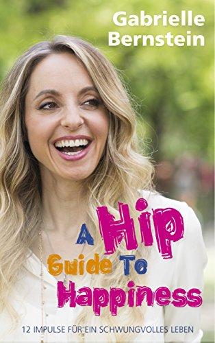 Hip Guide to Happiness: 12 Impulse für ein schwungvolles Leben