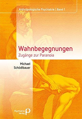 Wahnbegegnungen: Zugänge zur Paranoia (Anthropologische Psychiatrie)