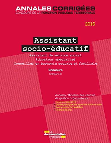 Assistant socio-éducatif 2016 : assistant de service social, éducateur spécialisé, conseiller en économie sociale et familiale : concours catégorie B