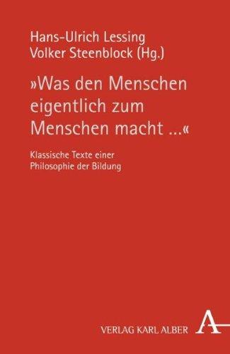 "Was den Menschen eigentlich zum Menschen macht ...": Klassische Texte einer Philosophie der Bildung