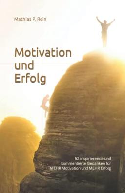 Motivation und Erfolg: 52 inspirierende und kommentierte Gedanken für MEHR Motivation und MEHR Erfolg